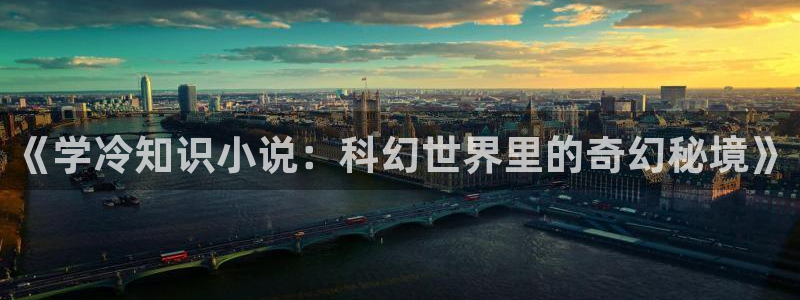 笔趣书：《学冷知识小说：科幻世界里的奇幻秘境》